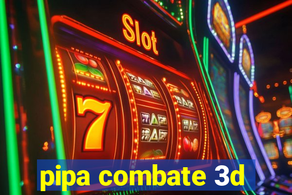 pipa combate 3d